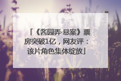 《酱园弄·悬案》票房突破1亿，网友评：该片角色集体绽放