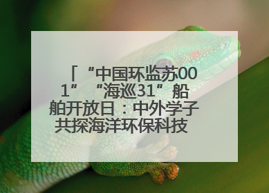 “中国环监苏001”“海巡31”船舶开放日：中外学子共探海洋环保科技 跨文化交流筑牢“蓝色”友谊