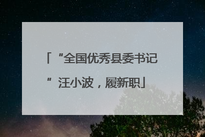 “全国优秀县委书记”汪小波，履新职