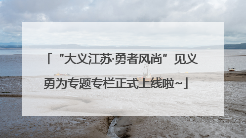 “大义江苏·勇者风尚”见义勇为专题专栏正式上线啦~