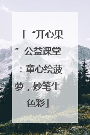“开心果”公益课堂：童心绘菠萝，妙笔生色彩