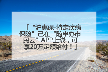 “沪惠保-特定疾病保险”已在“随申办市民云”APP上线，可享20万定额给付！