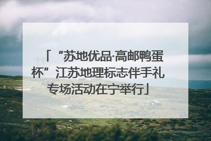 “苏地优品·高邮鸭蛋杯”江苏地理标志伴手礼专场活动在宁举行