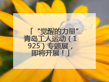 “觉醒的力量”青岛工人运动（1925）专题展，即将开展！
