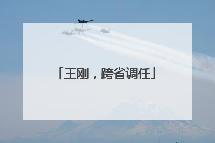 王刚，跨省调任