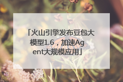 火山引擎发布豆包大模型1.6，加速Agent大规模应用