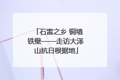 石雷之乡 铜墙铁壁——走访大泽山抗日根据地