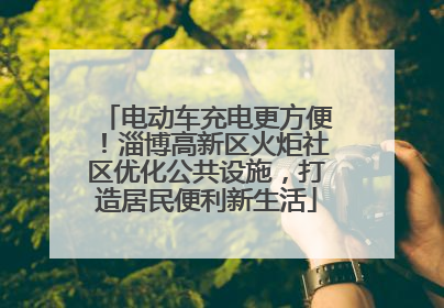 电动车充电更方便！淄博高新区火炬社区优化公共设施，打造居民便利新生活