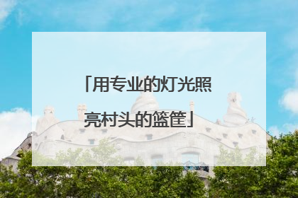 用专业的灯光照亮村头的篮筐