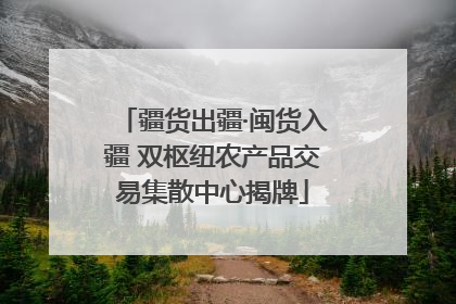 疆货出疆·闽货入疆 双枢纽农产品交易集散中心揭牌