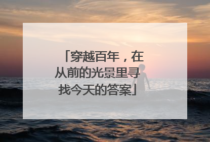 穿越百年，在从前的光景里寻找今天的答案