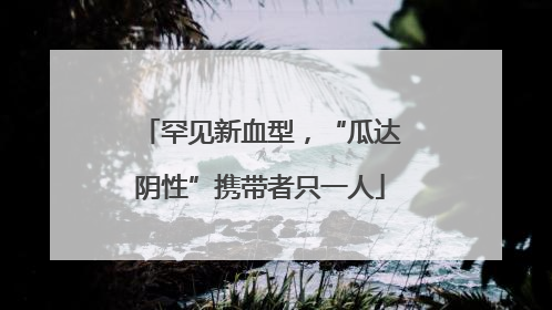 罕见新血型，“瓜达阴性”携带者只一人
