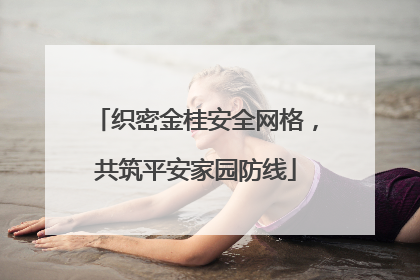 织密金桂安全网格，共筑平安家园防线