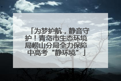 为梦护航，静音守护！青岛市生态环境局崂山分局全力保障中高考“静环境”