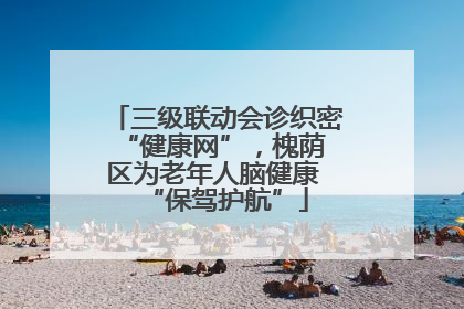 三级联动会诊织密 “健康网”，槐荫区为老年人脑健康 “保驾护航”
