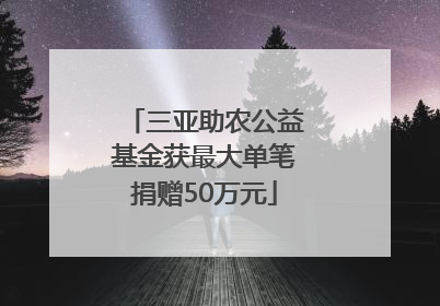 三亚助农公益基金获最大单笔捐赠50万元