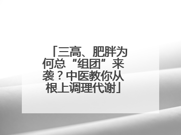 三高、肥胖为何总“组团”来袭？中医教你从根上调理代谢