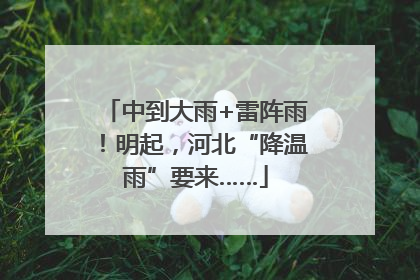 中到大雨+雷阵雨！明起，河北“降温雨”要来……