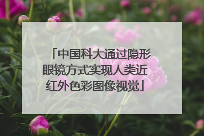中国科大通过隐形眼镜方式实现人类近红外色彩图像视觉