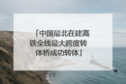 中国最北在建高铁全线最大跨度转体桥成功转体