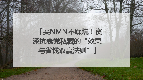 买NMN不踩坑！资深抗衰党私藏的“效果与省钱双赢法则”