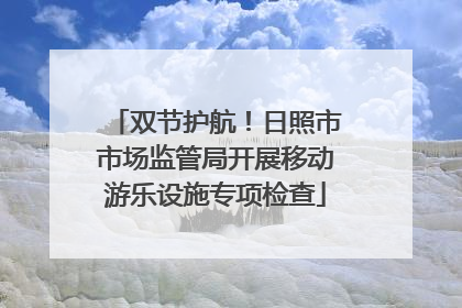 双节护航！日照市市场监管局开展移动游乐设施专项检查