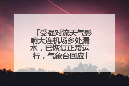 受强对流天气影响大连机场多处漏水，已恢复正常运行，气象台回应