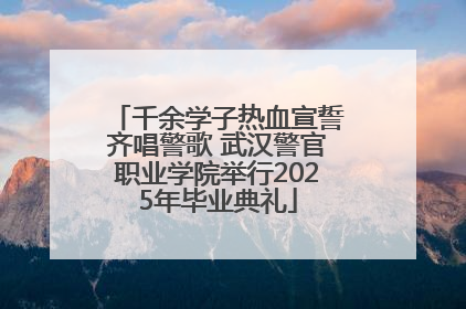 千余学子热血宣誓齐唱警歌 武汉警官职业学院举行2025年毕业典礼