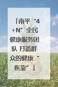 南平“4+N”全民健康服务团队 打造群众的健康“医靠”
