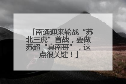 南通迎来轮战“苏北三虎”首战，要做苏超“真南哥”，这点很关键！