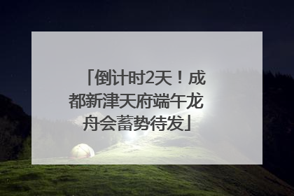 倒计时2天！成都新津天府端午龙舟会蓄势待发