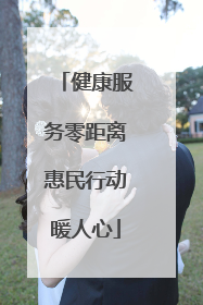 健康服务零距离惠民行动暖人心