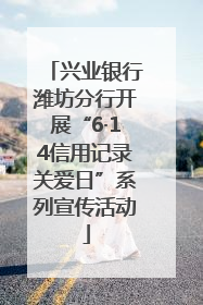 兴业银行潍坊分行开展“6·14信用记录关爱日”系列宣传活动