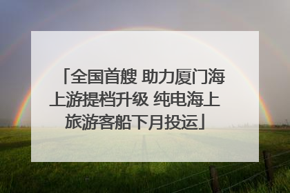 全国首艘 助力厦门海上游提档升级 纯电海上旅游客船下月投运
