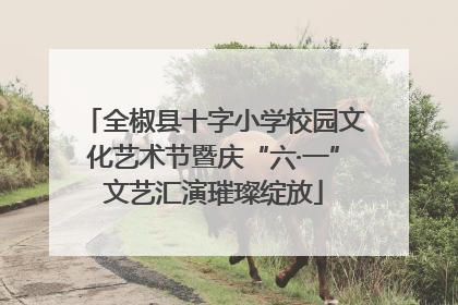 全椒县十字小学校园文化艺术节暨庆“六·一”文艺汇演璀璨绽放