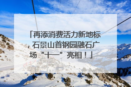 再添消费活力新地标，石景山首钢园融石广场“十一”亮相！