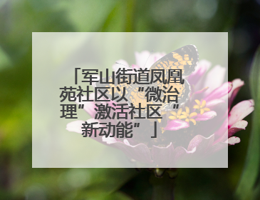 军山街道凤凰苑社区以“微治理”激活社区“新动能”