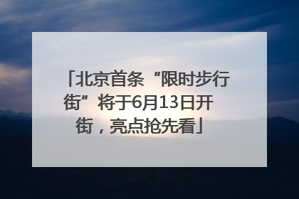 北京首条“限时步行街”将于6月13日开街，亮点抢先看