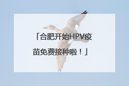 合肥开始HPV疫苗免费接种啦！