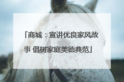 商城：宣讲优良家风故事 倡树家庭美德典范