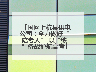 国网上杭县供电公司：全力做好“陪考人” 以“练”备战护航高考
