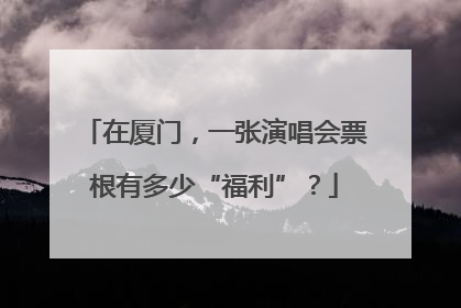 在厦门，一张演唱会票根有多少“福利”？
