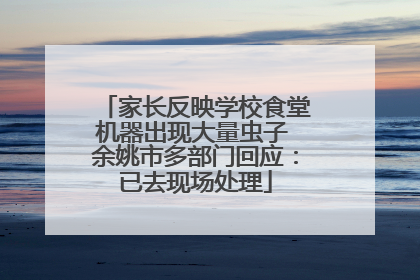 家长反映学校食堂机器出现大量虫子 余姚市多部门回应：已去现场处理
