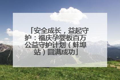 安全成长，益起守护：福庆孕婴板百万公益守护计划（蚌埠站）圆满成功