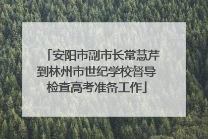 安阳市副市长常慧芹到林州市世纪学校督导检查高考准备工作