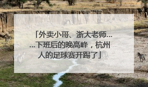 外卖小哥、浙大老师……下班后的晚高峰，杭州人的足球赛开踢了