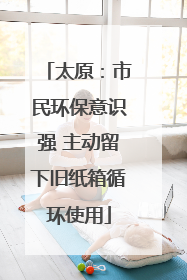 太原：市民环保意识强 主动留下旧纸箱循环使用