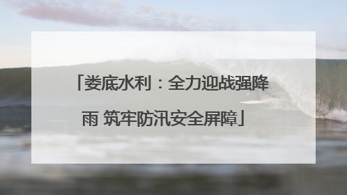娄底水利：全力迎战强降雨 筑牢防汛安全屏障