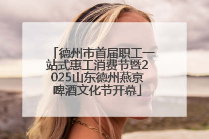 德州市首届职工一站式惠工消费节暨2025山东德州燕京啤酒文化节开幕