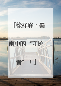 徐祥峰：暴雨中的“守护者”！